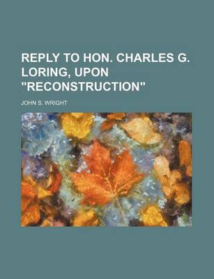 Book cover for Reply to Hon. Charles G. Loring, Upon "Reconstruction"