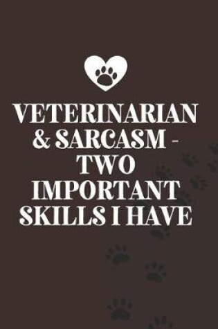 Cover of Veterinarian & Sarcasm - Two Important Skills I Have-Blank Lined Notebook-Funny Quote Journal-6"x9"/120 pages