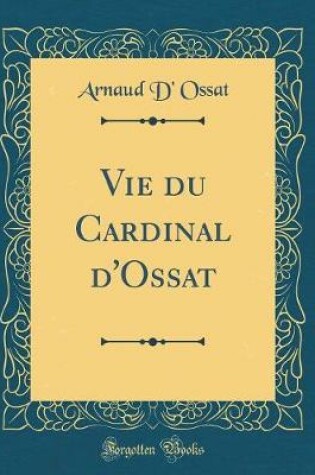 Cover of Vie Du Cardinal d'Ossat (Classic Reprint)