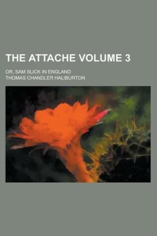 Cover of The Attache; Or, Sam Slick in England Volume 3