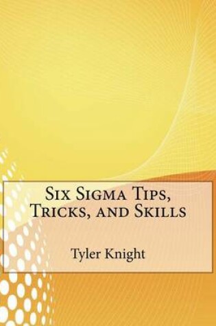 Cover of Six SIGMA Tips, Tricks, and Skills