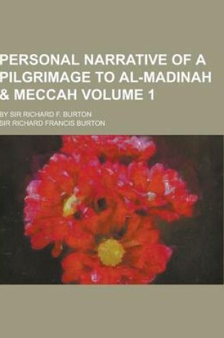 Cover of Personal Narrative of a Pilgrimage to Al-Madinah & Meccah; By Sir Richard F. Burton Volume 1