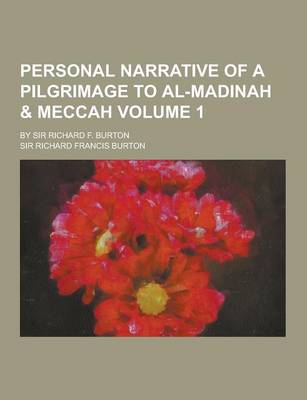 Book cover for Personal Narrative of a Pilgrimage to Al-Madinah & Meccah; By Sir Richard F. Burton Volume 1