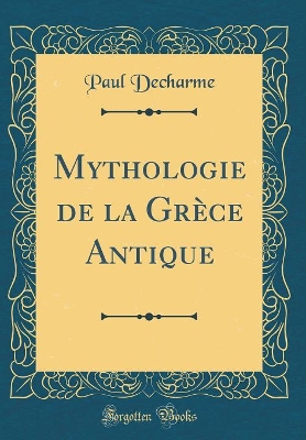 Book cover for Mythologie de la Grèce Antique (Classic Reprint)