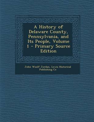 Book cover for A History of Delaware County, Pennsylvania, and Its People, Volume 1 - Primary Source Edition