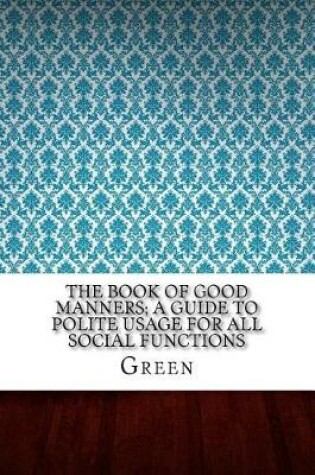 Cover of The Book of Good Manners; a Guide to Polite Usage for All Social Functions
