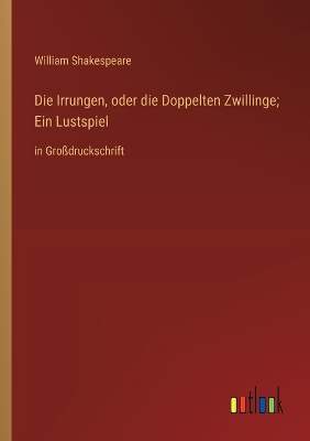 Book cover for Die Irrungen, oder die Doppelten Zwillinge; Ein Lustspiel