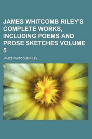 Cover of James Whitcomb Riley's Complete Works, Including Poems and Prose Sketches Volume 5