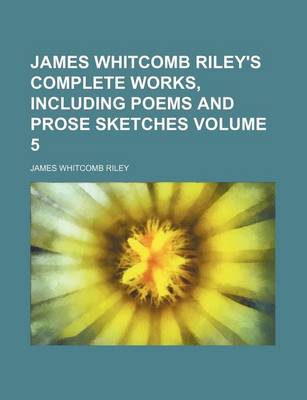 Book cover for James Whitcomb Riley's Complete Works, Including Poems and Prose Sketches Volume 5