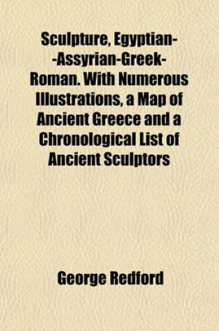 Cover of Sculpture, Egyptian--Assyrian-Greek-Roman. with Numerous Illustrations, a Map of Ancient Greece and a Chronological List of Ancient Sculptors