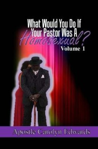 Cover of What Would You Do If Your Pastor Was A Homosexual?