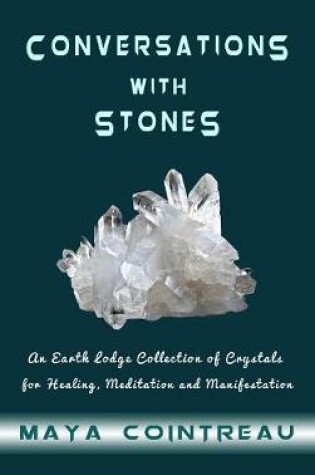 Cover of Conversations with Stones - An Earth Lodge Collection of Crystals for Healing, Meditation and Manifestation