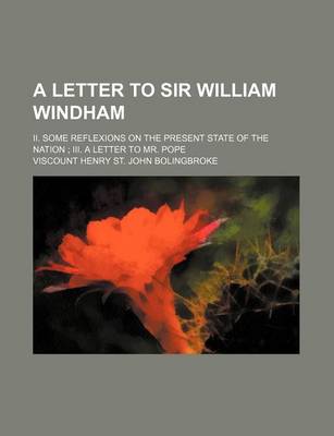 Book cover for A Letter to Sir William Windham; II. Some Reflexions on the Present State of the Nation III. a Letter to Mr. Pope