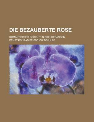 Book cover for Die Bezauberte Rose; Romantisches Gedicht in Drei Gesangen