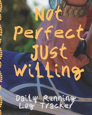Book cover for Not Perfect, Just Willing Daily Running Log Tracker