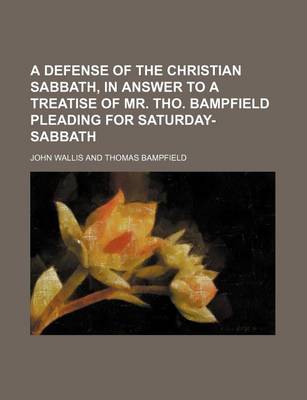 Book cover for A Defense of the Christian Sabbath, in Answer to a Treatise of Mr. Tho. Bampfield Pleading for Saturday-Sabbath