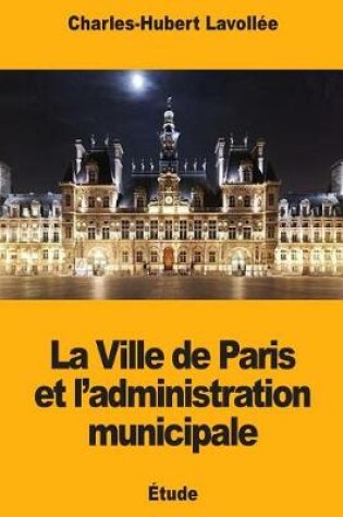 Cover of La Ville de Paris et l'administration municipale