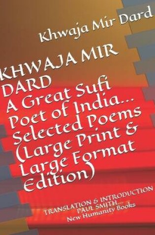 Cover of KHWAJA MIR DARD A Great Sufi Poet of India... Selected Poems (Large Print & Large Format Edition)