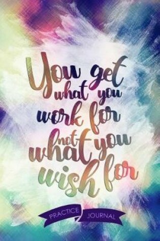 Cover of You Get What You Work for Not What You Wish for