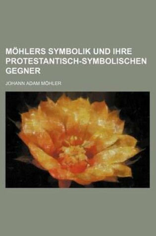 Cover of Mohlers Symbolik Und Ihre Protestantisch-Symbolischen Gegner