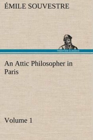 Cover of An Attic Philosopher in Paris - Volume 1