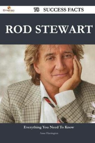 Cover of Rod Stewart 78 Success Facts - Everything You Need to Know about Rod Stewart