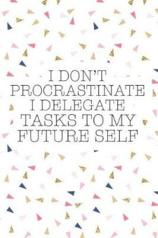 Cover of I Don't Procrastinate I Delegate Tasks to My Future Self