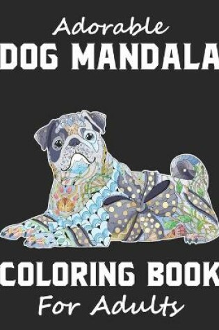 Cover of Adorable Dog Mandala Coloring Book For Adults