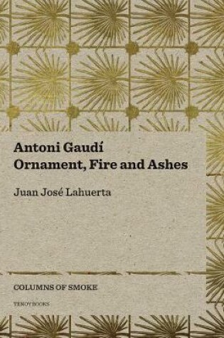 Cover of Antoni Gaudí – Ornament, Fire and Ashes