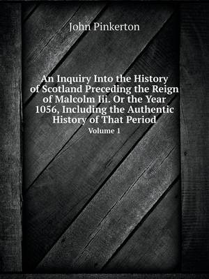 Book cover for An Inquiry Into the History of Scotland Preceding the Reign of Malcolm Iii. Or the Year 1056, Including the Authentic History of That Period Volume 1