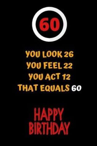 Cover of You look 26, you feel 22, you act 12, that equals 60