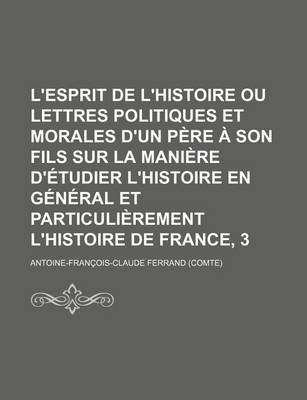 Book cover for L'Esprit de L'Histoire Ou Lettres Politiques Et Morales D'Un Pere a Son Fils Sur La Maniere D'Etudier L'Histoire En General Et Particulierement L'Hist