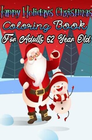 Cover of Happy Holidays Christmas Coloring Book For Adults 62 Year Old