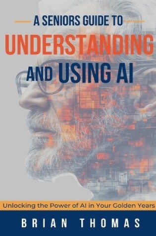 Cover of A Seniors Guide to Understanding and Using AI