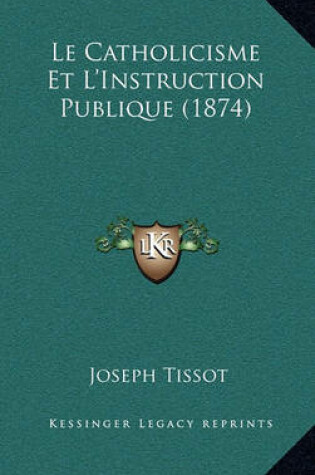 Cover of Le Catholicisme Et L'Instruction Publique (1874)