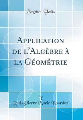 Cover of Application de l'Algebre A La Geometrie (Classic Reprint)