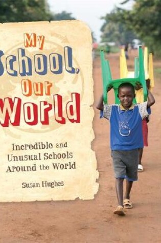 Cover of My School, Our World: Incredible and Unusual Schools Around the World