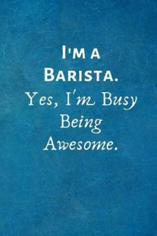 Cover of I'm a Barista. Yes, I'm Busy Being Awesome.