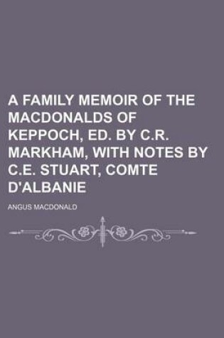Cover of A Family Memoir of the Macdonalds of Keppoch, Ed. by C.R. Markham, with Notes by C.E. Stuart, Comte D'Albanie