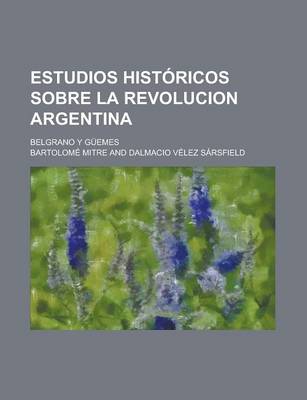 Book cover for Estudios Historicos Sobre La Revolucion Argentina; Belgrano y Guemes