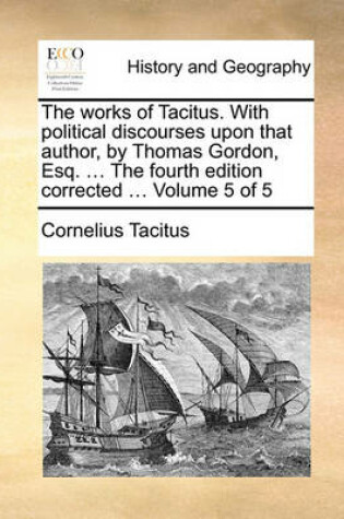Cover of The Works of Tacitus. with Political Discourses Upon That Author, by Thomas Gordon, Esq. ... the Fourth Edition Corrected ... Volume 5 of 5
