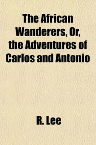 Cover of The African Wanderers, Or, the Adventures of Carlos and Antonio