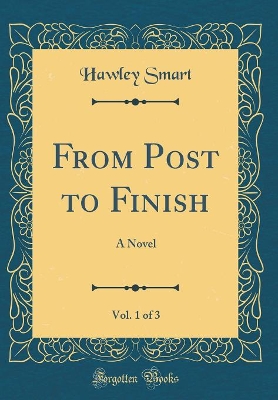 Book cover for From Post to Finish, Vol. 1 of 3: A Novel (Classic Reprint)