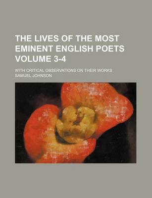 Book cover for The Lives of the Most Eminent English Poets Volume 3-4; With Critical Observations on Their Works