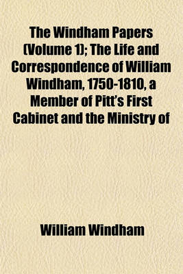 Book cover for The Windham Papers (Volume 1); The Life and Correspondence of William Windham, 1750-1810, a Member of Pitt's First Cabinet and the Ministry of