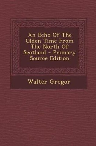 Cover of An Echo of the Olden Time from the North of Scotland - Primary Source Edition