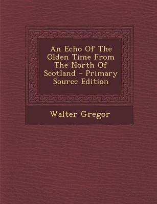 Book cover for An Echo of the Olden Time from the North of Scotland - Primary Source Edition