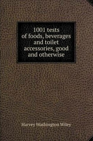 Cover of 1001 tests of foods, beverages and toilet accessories, good and otherwise