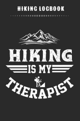 Cover of Hiking Logbook - Hiking Is My Therapist