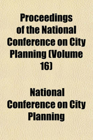 Cover of Proceedings of the National Conference on City Planning (Volume 16)